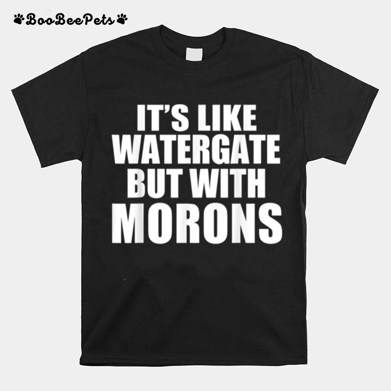 Its Like Watergate But With Morons Funny Donald Trump Meme T B0B51Cvvr9 T-Shirt
