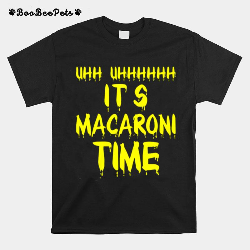 Its Macaroni Time Macaroni Time Macaroni T-Shirt