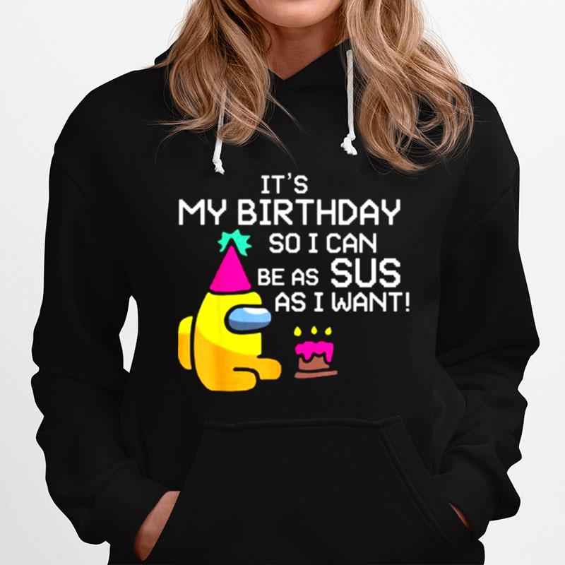 Its My Birthday So I Can Be As Sus As I Want Among Us Funny Gamer Hoodie