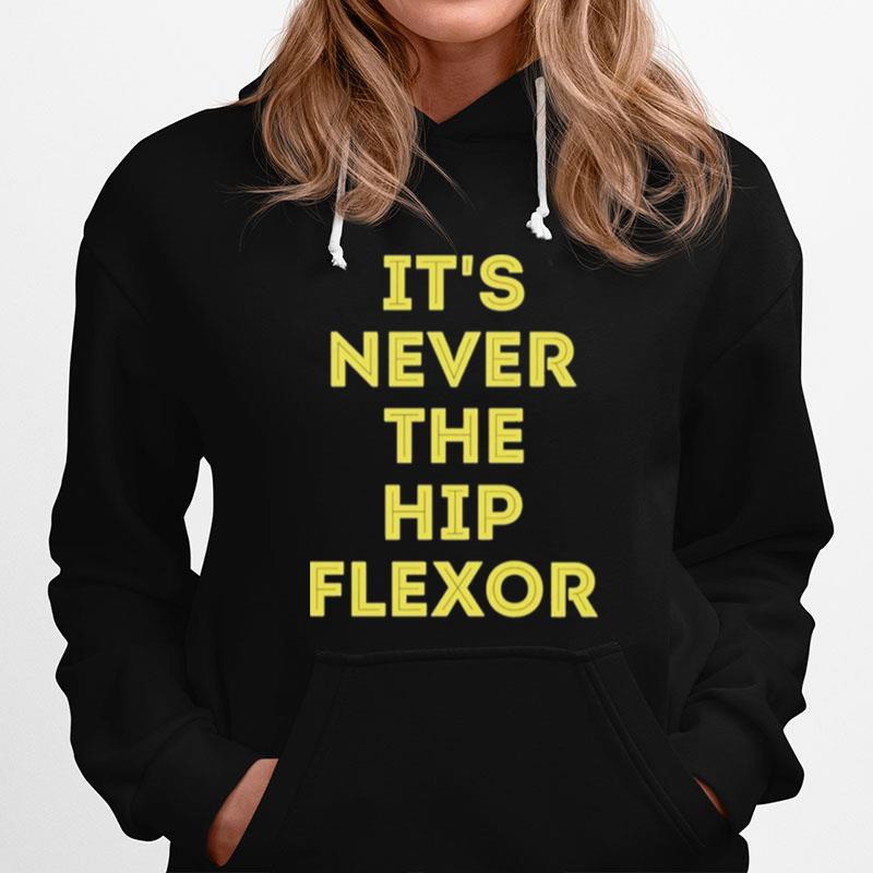 Its Never The Hip Flexor Hoodie