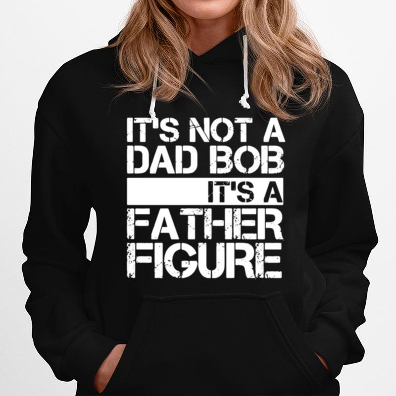 Its Not A Dad Bob Its A Father Figure Hoodie