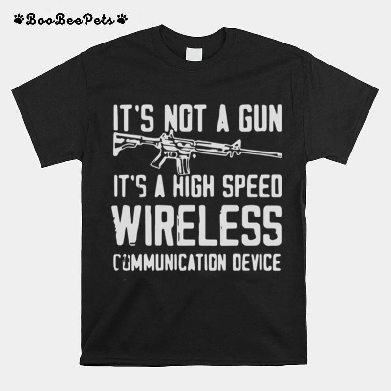 Its Not A Gun Its A High Speed Wireless Communication Device T-Shirt