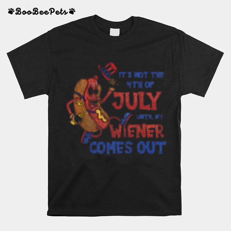 Its Not A Party Until My Wiener Comes Out 4Th Of July Wiener T-Shirt