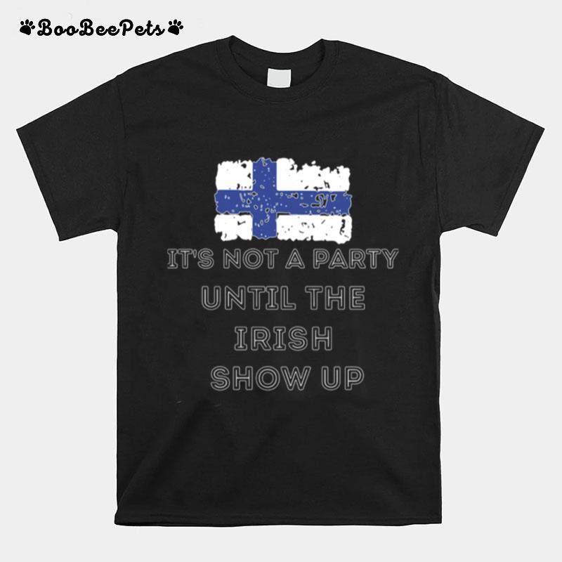 Its Not A Party Until The Irish Show Up Finland Flag T-Shirt