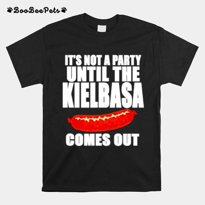 Its Not A Party Until The Kielbasa Comes Out T-Shirt