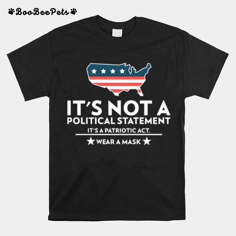 Its Not A Political Statement Its A Patriotic Act Wear A Mask Us Flag Covid 19 T-Shirt
