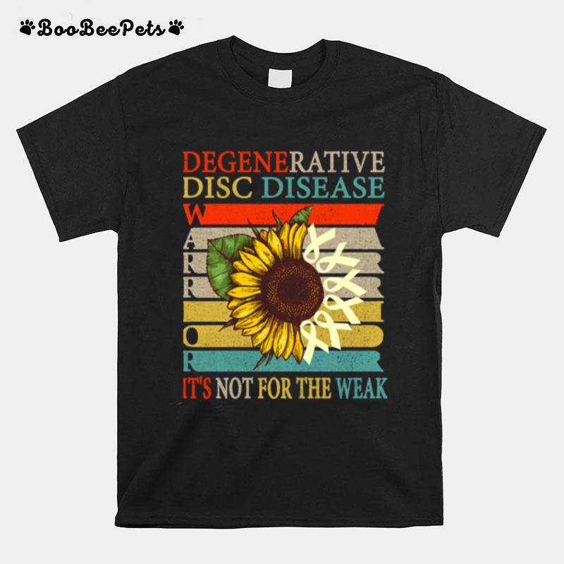 Its Not For The Weak Degenerative Disc Disease Ddd Warrior T-Shirt