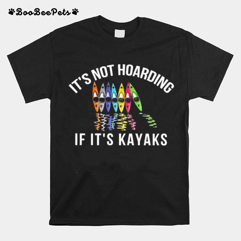 Its Not Hoarding If Its Kayaks T-Shirt