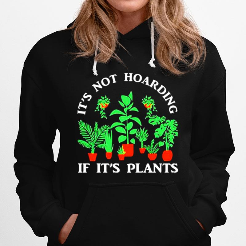 Its Not Hoarding If Its Plants Hoodie