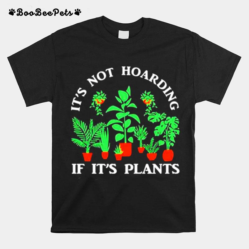 Its Not Hoarding If Its Plants T-Shirt