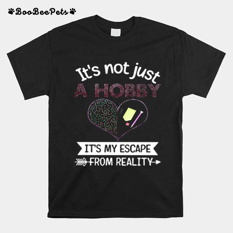 Its Not Just A Hobby Its My Escape From Reality T-Shirt