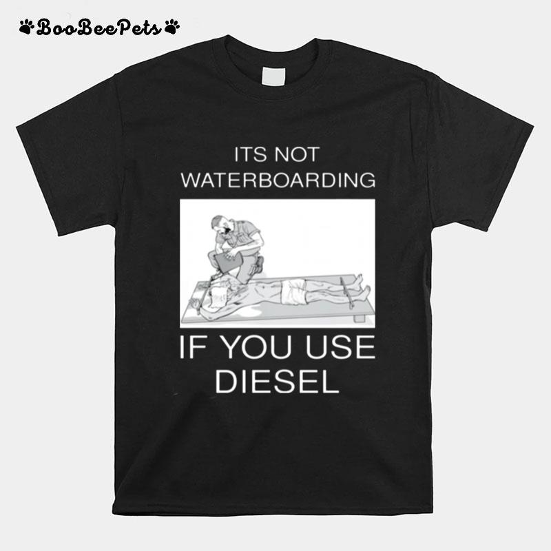 Its Not Waterboarding If You Use Diesel T-Shirt