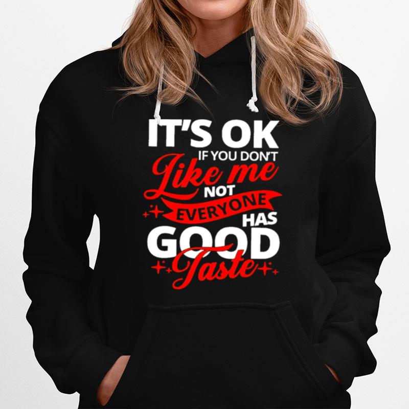 Its Ok If You Dont Like Me Not Everyone Has Good Taste Hoodie