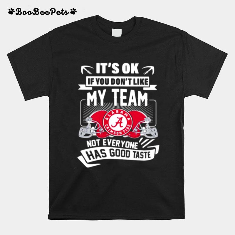Its Ok If You Dont Like My Team Not Everyone Has Good Taste Alabama Crimson Tide T-Shirt