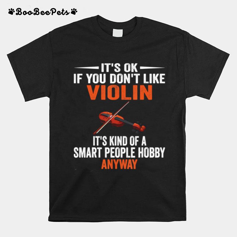 Its Ok If You Dont Like Violin T-Shirt
