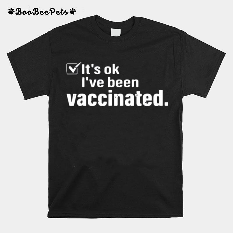 Its Ok Ive Been Vaccinated T-Shirt