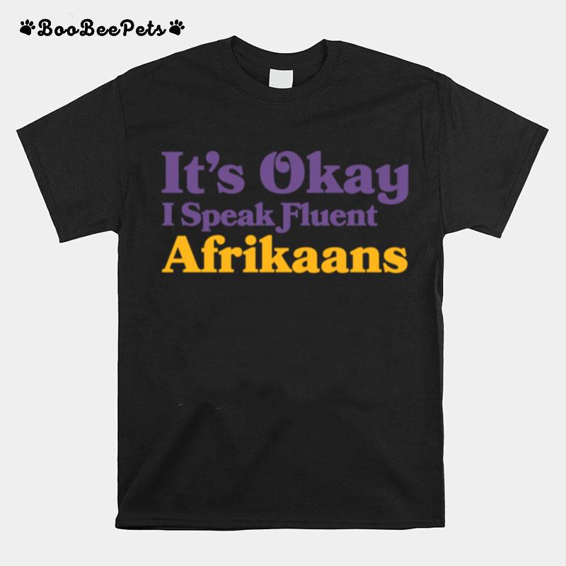 Its Okay I Speak Fluent Afrikaans South African Sarcastic T-Shirt