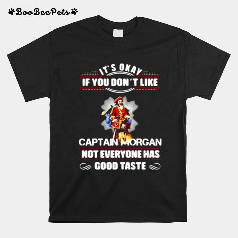 Its Okay If You Dont Like Captain Morgan Not Everyone Has Good Taste T-Shirt