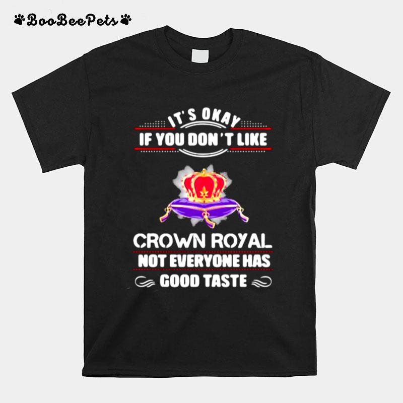 Its Okay If You Dont Like Crown Royal Not Everyone Has Good Taste Queen T-Shirt