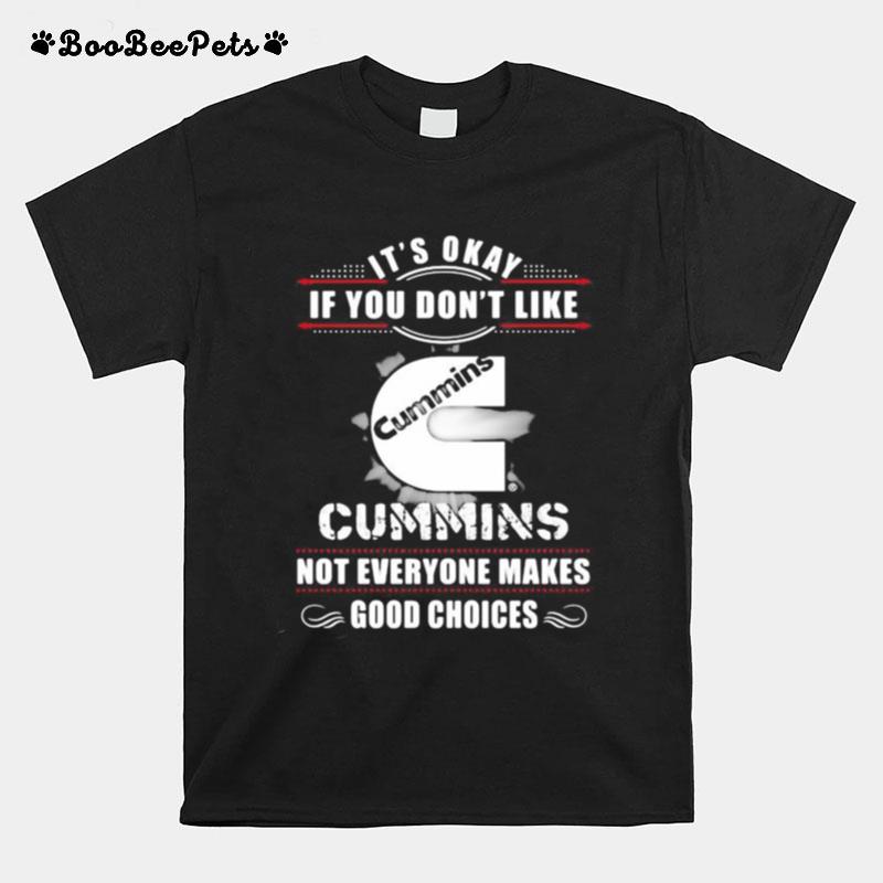 Its Okay If You Dont Like Cummins Not Everyone Makes Good Choices T-Shirt