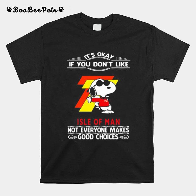 Its Okay If You Dont Like Isle Of Man Not Everyone Makes Good Choice Snoopy T-Shirt