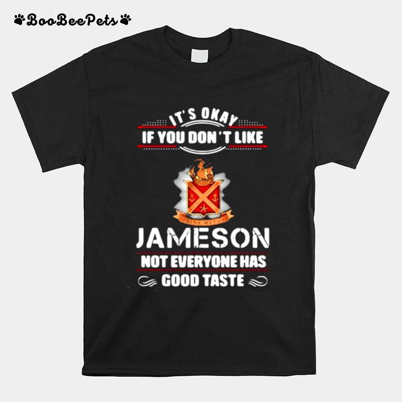 Its Okay If You Dont Like Jameson Not Everyone Has Good Taste T-Shirt