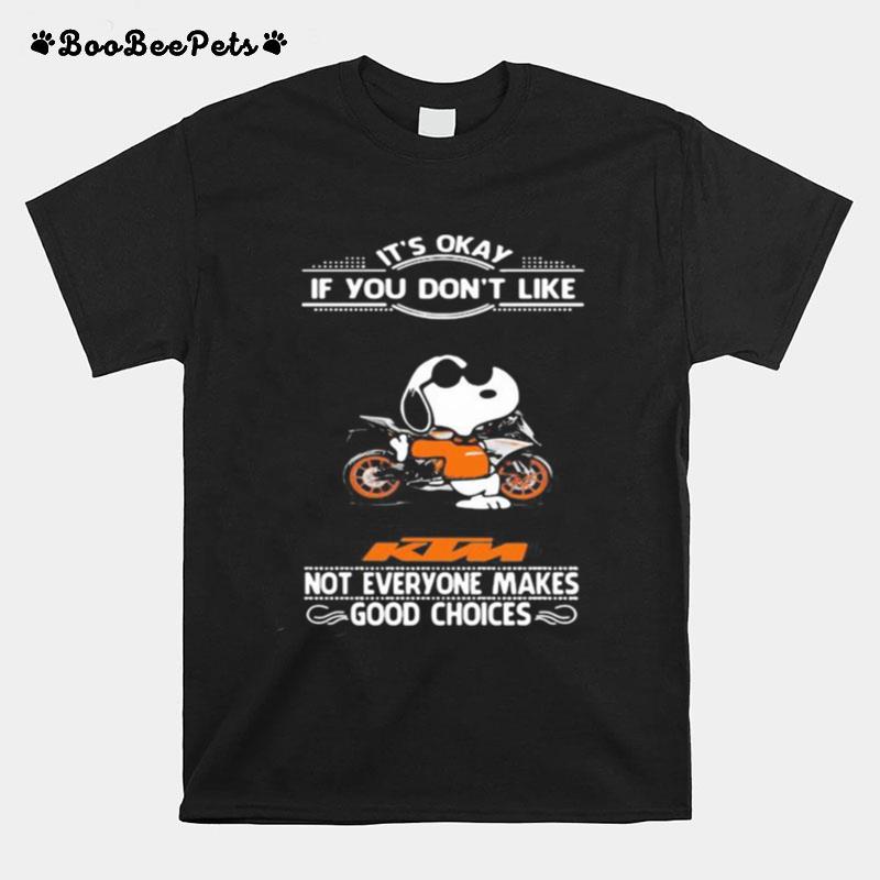 Its Okay If You Dont Like Ktm Motorcycle Not Everyone Makes Good Choice Snoopy T-Shirt