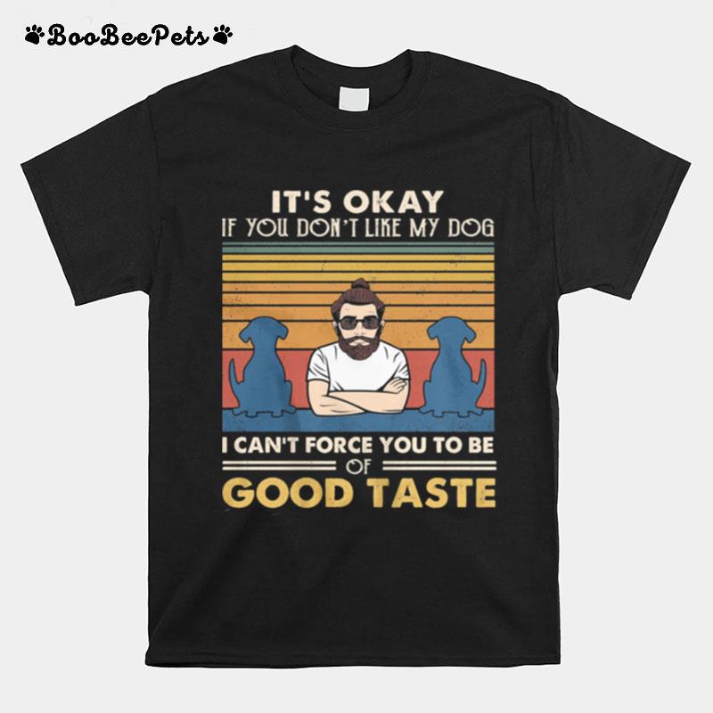 Its Okay If You Dont Like My Dog I Cant Force You T Be Good Taste Vintage T-Shirt