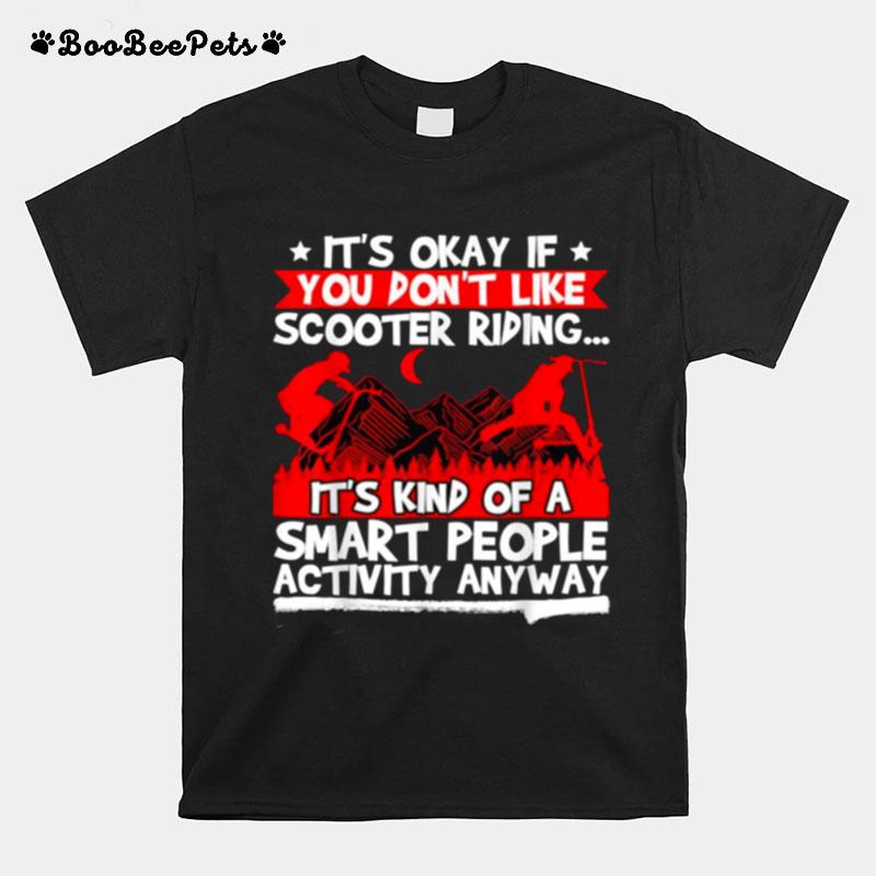 Its Okay If You Dont Like Scootering Riding Its Kind Of Smart People Activity T-Shirt