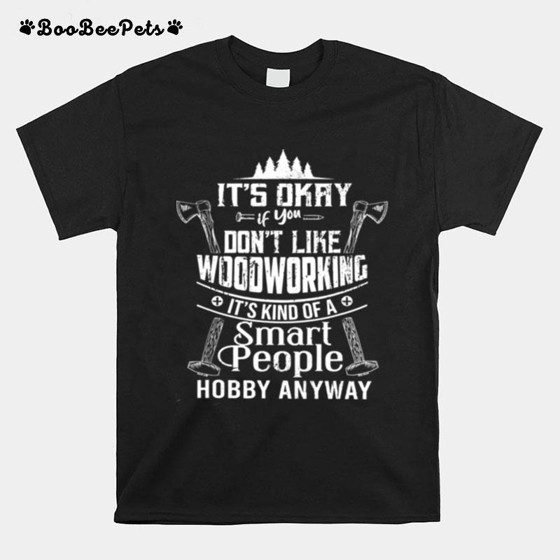 Its Okay If You Dont Like Woodworking Woodworker Dad Hobby T-Shirt