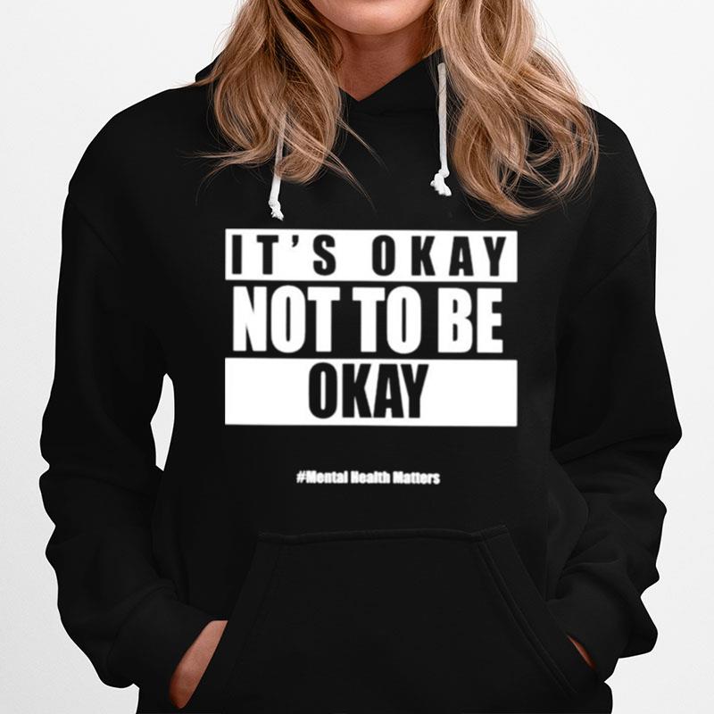 Its Okay Not To Be Okay Mental Health Matters Hoodie