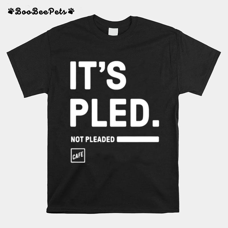 Its Pled Not Pleaded T-Shirt