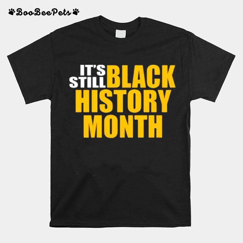 Its Still Black History Month T-Shirt