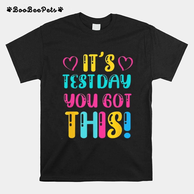 Its Test Day You Got This Teacher Student Testing Day T-Shirt