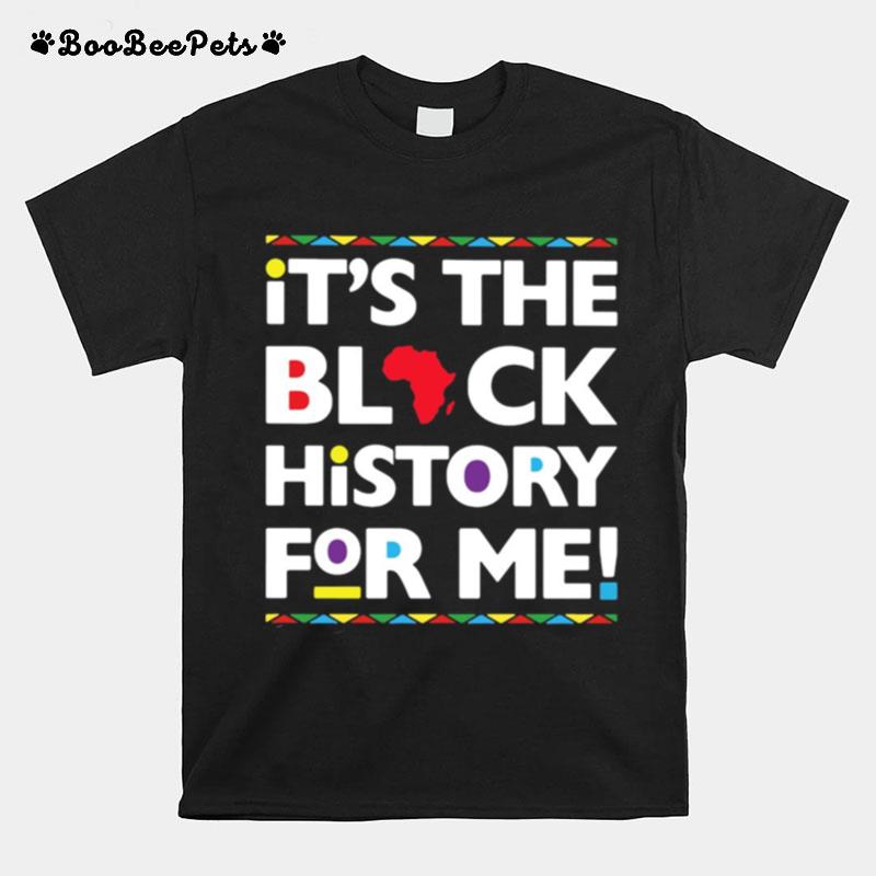 Its The Black History For Me Black History Month T-Shirt