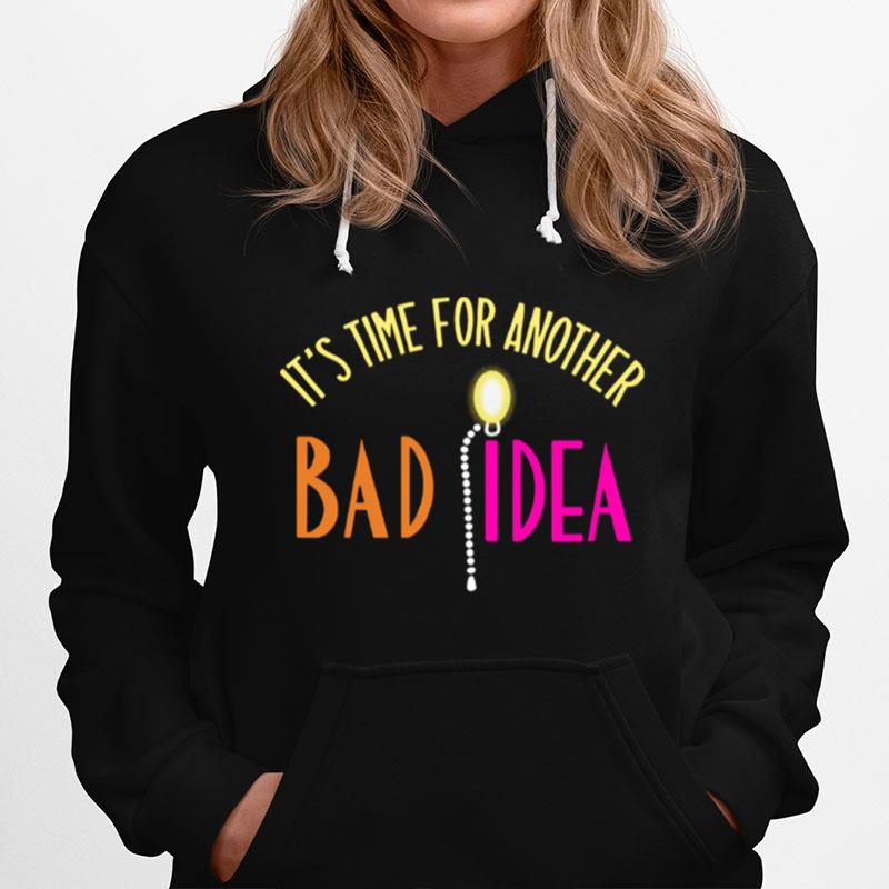 Its Time For Another Bad Idea Hoodie