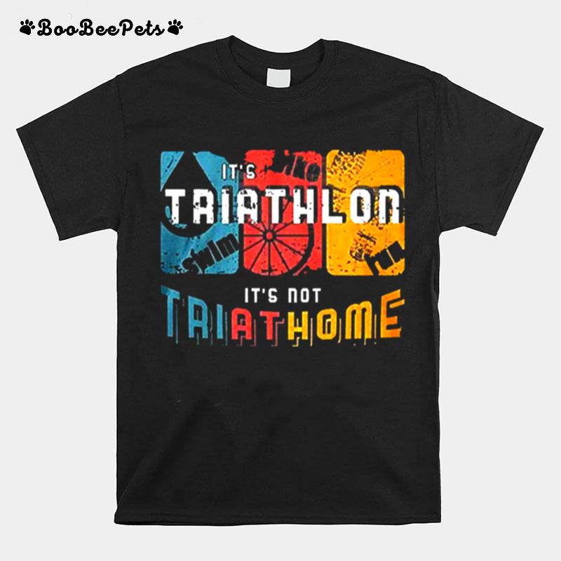 Its Triathlon Its Not Try At Home T-Shirt