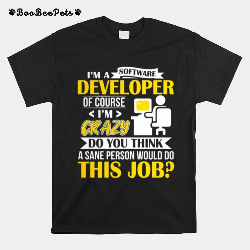 Ive A Software Developer Of Course Im Crazy T-Shirt