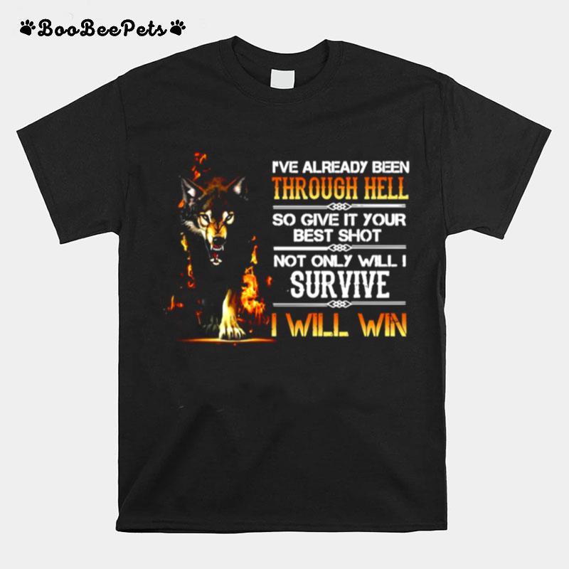 Ive Already Been Through Hell So Give It Your Best Shot Not Only Will I Survive I Will Win T-Shirt