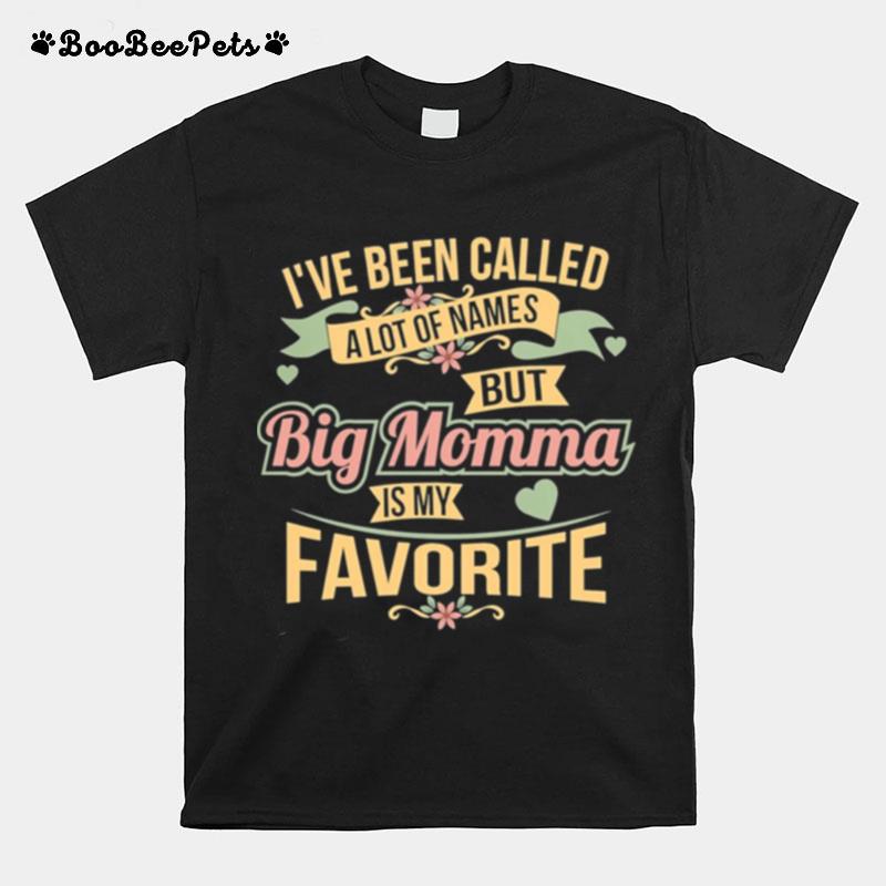 Ive Been Called A Lot Of Names Butt Big Momma Is My Favorite T-Shirt