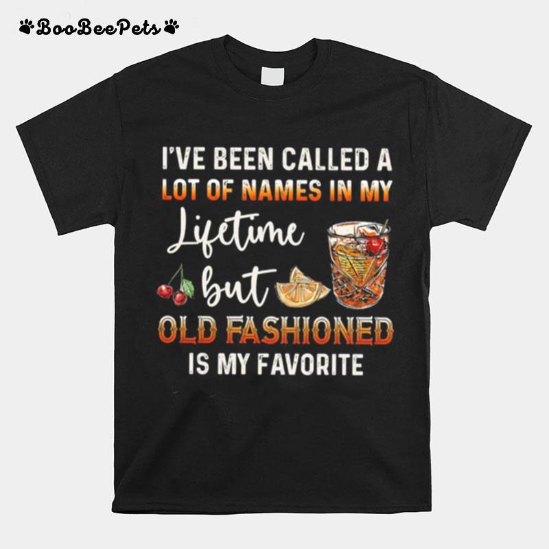 Ive Been Called A Lot Of Names In My Lifetime But Old Fashioned Is My Favorite T-Shirt