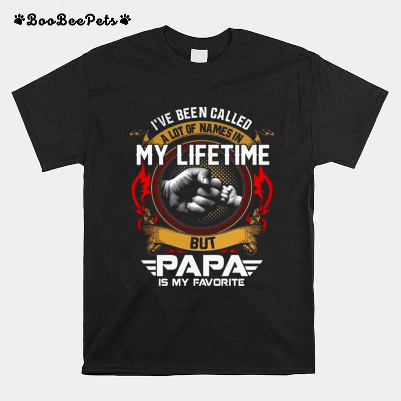 Ive Been Called A Lot Of Names In My Lifetime But Papa Is My Favorite T-Shirt