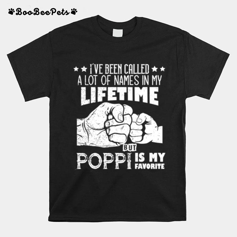 Ive Been Called A Lot Of Names Poppi Is My Favorite T-Shirt