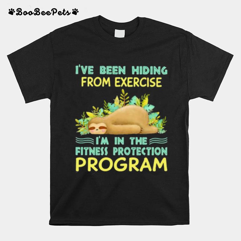 Ive Been Hiding From Exercise Im In The Fitness Protection Program Sloth T-Shirt