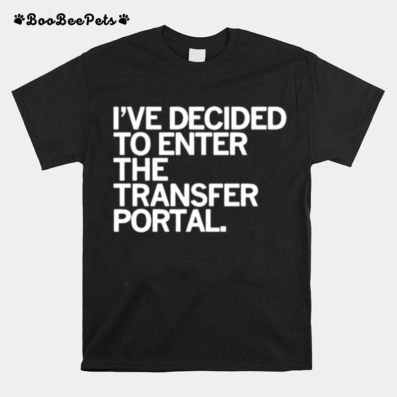 Ive Decided To Enter The Transfer Portal T-Shirt