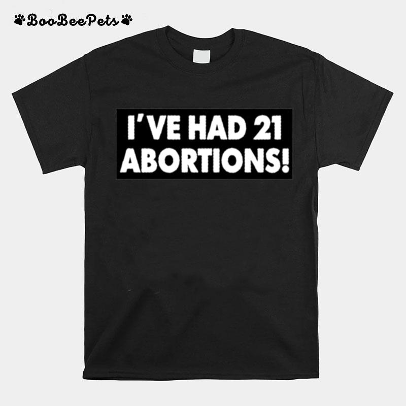 Ive Had 21 Abortions T-Shirt