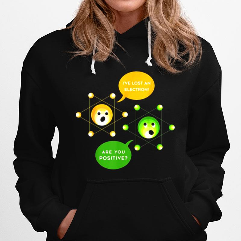 Ive Lost An Electron Are You Positive Chemist Hoodie