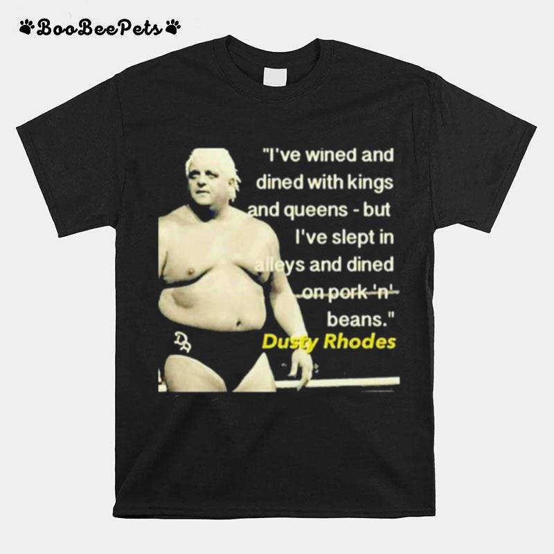 Ive Wined And Dined With Kings And Queen Dusty Rhodes T-Shirt