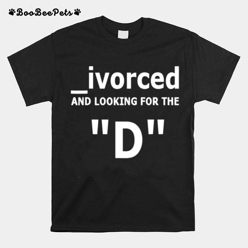 Ivorced And Looking For The D Unisex T-Shirt