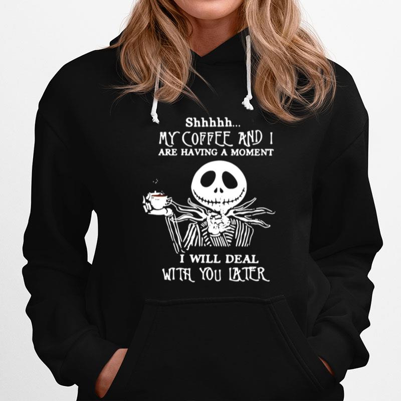 Jack Skeleton Shhh My Coffee And I Are Having A Moment I Will Deal With You Later Hoodie